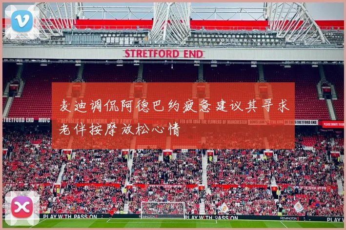 麦迪调侃阿德巴约疲惫建议其寻求老伴按摩放松心情