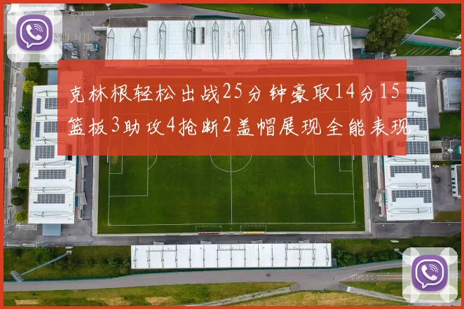 克林根轻松出战25分钟豪取14分15篮板3助攻4抢断2盖帽展现全能表现