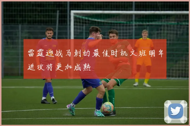 雷霆迎战马刺的最佳时机文班明年进攻将更加成熟